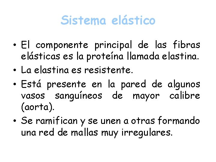 Sistema elástico • El componente principal de las fibras elásticas es la proteína llamada