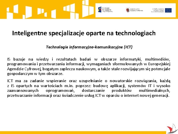 Inteligentne specjalizacje oparte na technologiach Technologie informacyjno-komunikacyjne (ICT) IS bazuje na wiedzy i rezultatach