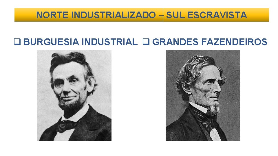 NORTE INDUSTRIALIZADO – SUL ESCRAVISTA q BURGUESIA INDUSTRIAL q GRANDES FAZENDEIROS 