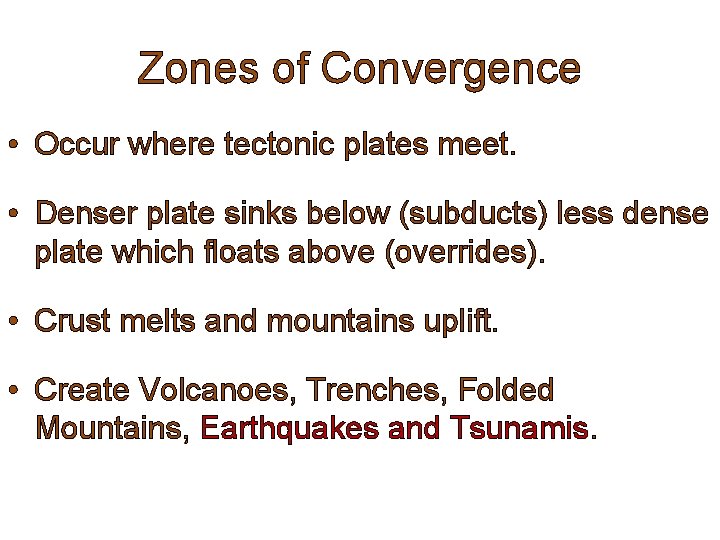 Zones of Convergence • Occur where tectonic plates meet. • Denser plate sinks below