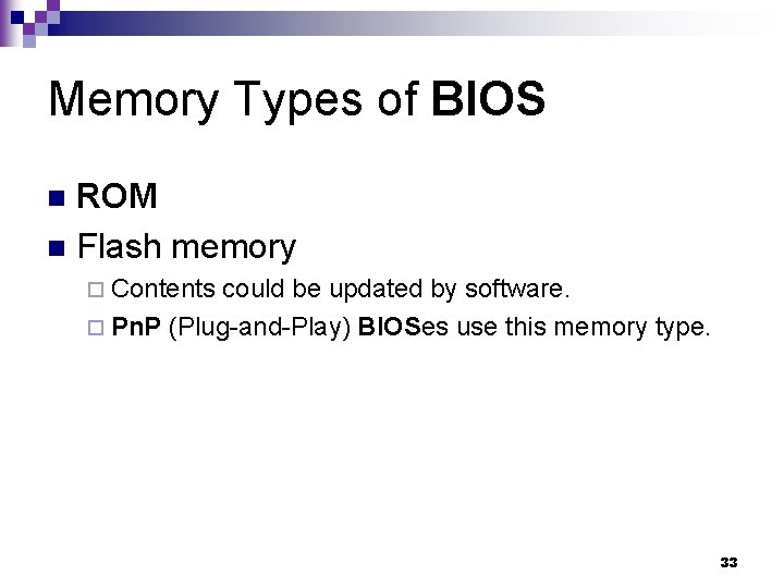Memory Types of BIOS ROM n Flash memory n ¨ Contents could be updated