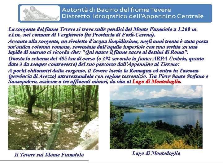 La sorgente del fiume Tevere si trova sulle pendici del Monte Fumaiolo a 1.