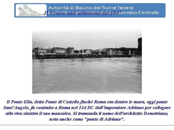 Il Tevere nell’alluvione del 1937 Il Ponte Elio, detto Ponte di Castello finché Roma