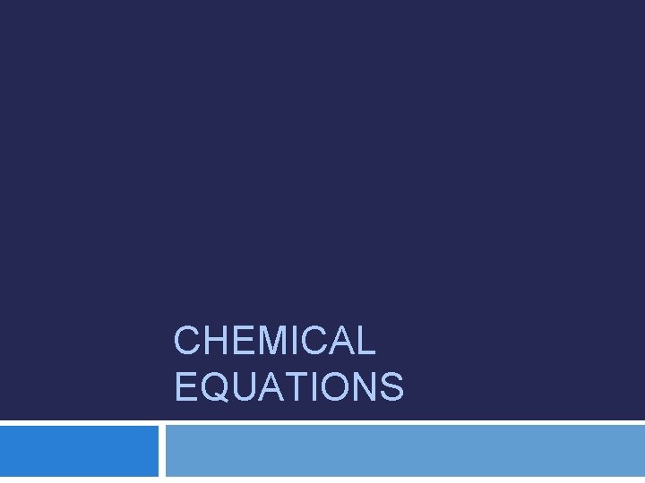 CHEMICAL EQUATIONS CHEMICAL EQUATIONS