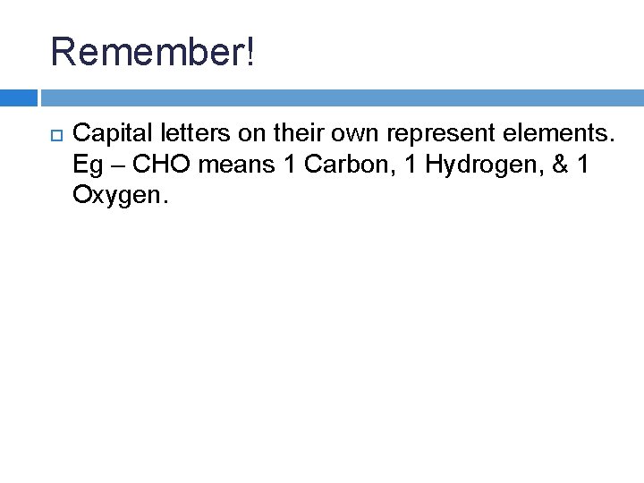 Remember! Capital letters on their own represent elements. Eg – CHO means 1 Carbon, Remember! Capital letters on their own represent elements. Eg – CHO means 1 Carbon,