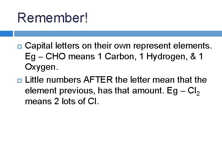Remember! Capital letters on their own represent elements. Eg – CHO means 1 Carbon, Remember! Capital letters on their own represent elements. Eg – CHO means 1 Carbon,