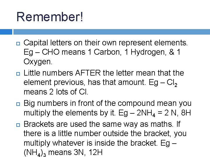 Remember! Capital letters on their own represent elements. Eg – CHO means 1 Carbon,