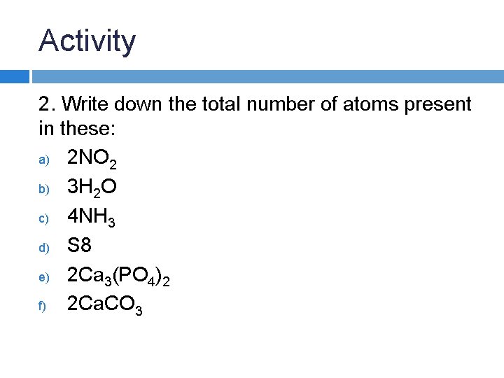 Activity 2. Write down the total number of atoms present in these: a) 2 Activity 2. Write down the total number of atoms present in these: a) 2