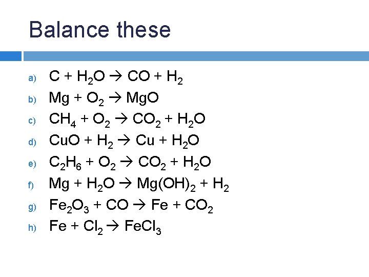 Balance these a) b) c) d) e) f) g) h) C + H 2 Balance these a) b) c) d) e) f) g) h) C + H 2