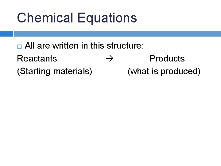 Chemical Equations All are written in this structure: Reactants Products (Starting materials) (what is Chemical Equations All are written in this structure: Reactants Products (Starting materials) (what is