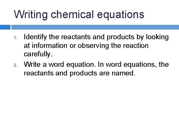 Writing chemical equations 1. 2. Identify the reactants and products by looking at information Writing chemical equations 1. 2. Identify the reactants and products by looking at information