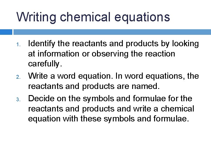 Writing chemical equations 1. 2. 3. Identify the reactants and products by looking at Writing chemical equations 1. 2. 3. Identify the reactants and products by looking at