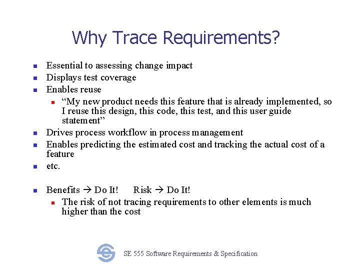 Why Trace Requirements? n n n n Essential to assessing change impact Displays test