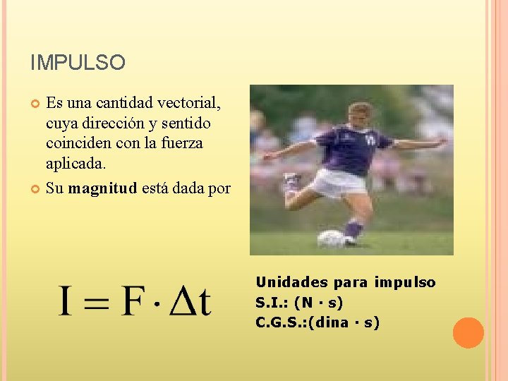 IMPULSO Es una cantidad vectorial, cuya dirección y sentido coinciden con la fuerza aplicada.