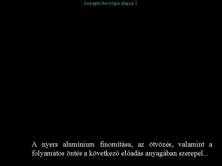 Anyagtechnológia alapjai I. A nyers alumínium finomítása, az ötvözés, valamint a folyamatos öntés a