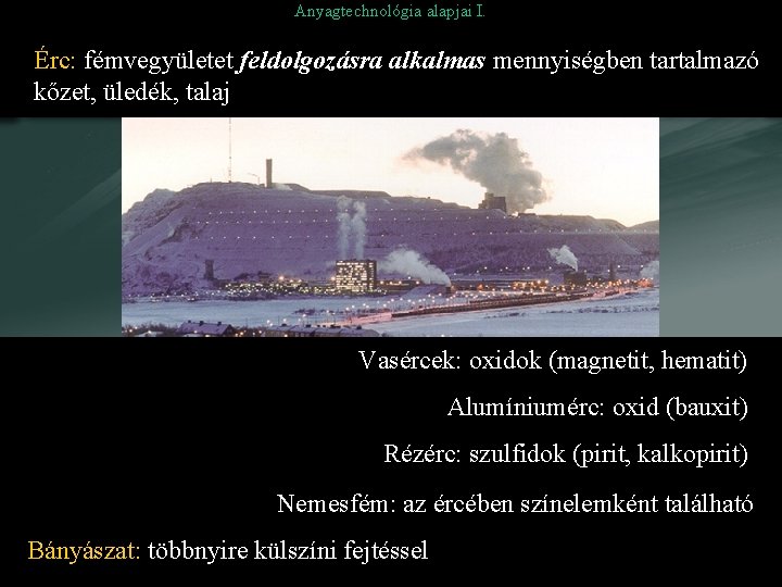 Anyagtechnológia alapjai I. Érc: fémvegyületet feldolgozásra alkalmas mennyiségben tartalmazó kőzet, üledék, talaj Vasércek: oxidok