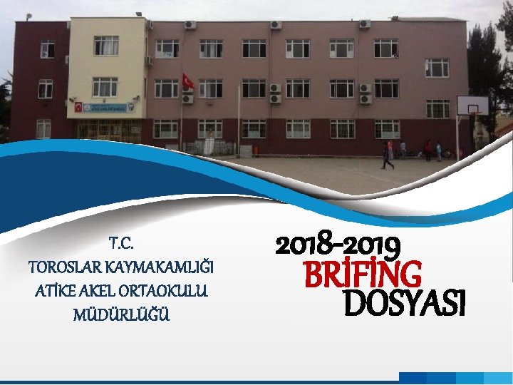T. C. TOROSLAR KAYMAKAMLIĞI ATİKE AKEL ORTAOKULU MÜDÜRLÜĞÜ 2018 -2019 BRİFİNG DOSYASI Osmangazi İlkokulu