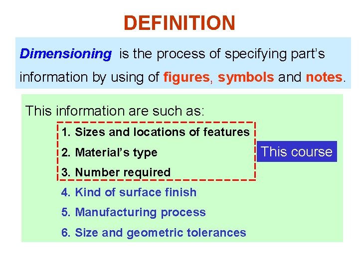 DEFINITION Dimensioning is the process of specifying part’s information by using of figures, symbols