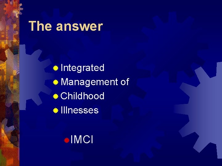 The answer ® Integrated ® Management ® Childhood ® Illnesses ®IMCI of 