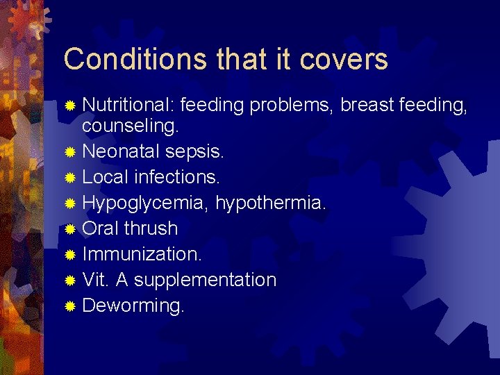 Conditions that it covers ® Nutritional: feeding problems, breast feeding, counseling. ® Neonatal sepsis.