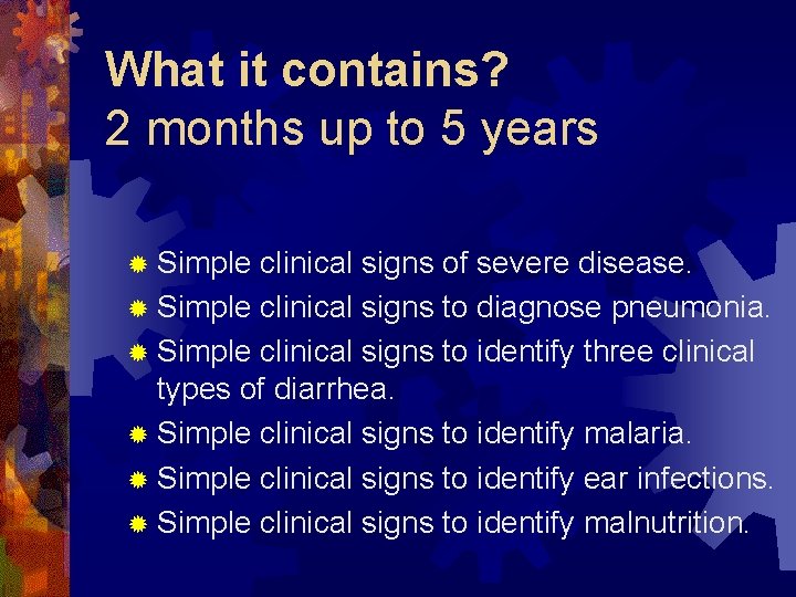 What it contains? 2 months up to 5 years ® Simple clinical signs of