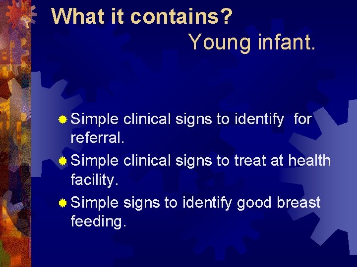 What it contains? Young infant. ® Simple clinical signs to identify for referral. ®