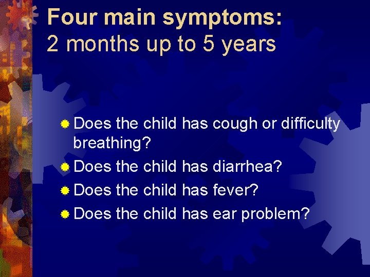 Four main symptoms: 2 months up to 5 years ® Does the child has