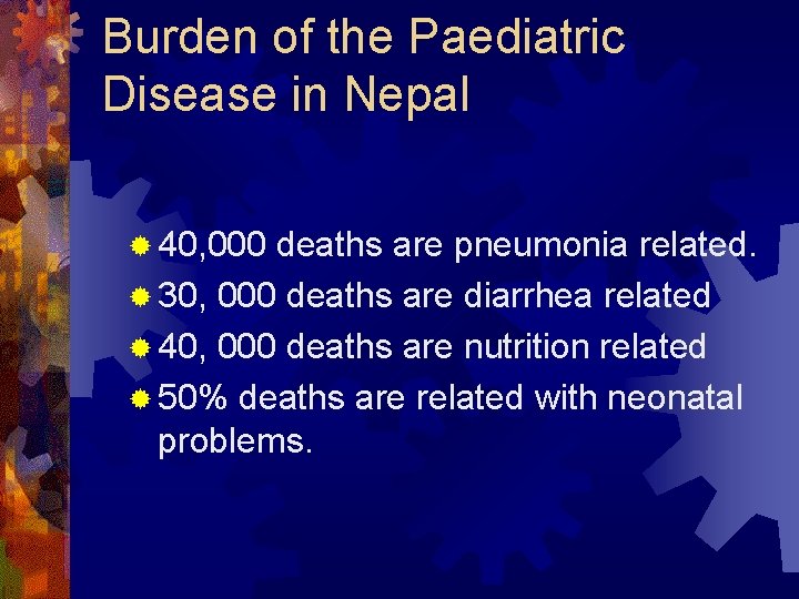 Burden of the Paediatric Disease in Nepal ® 40, 000 deaths are pneumonia related.