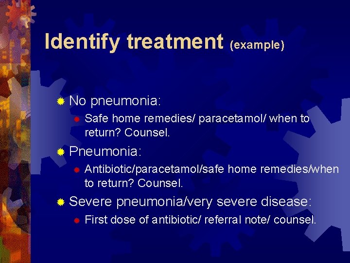 Identify treatment (example) ® No ® pneumonia: Safe home remedies/ paracetamol/ when to return?