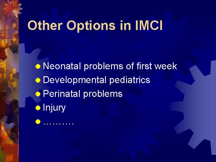 Other Options in IMCI ® Neonatal problems of first week ® Developmental pediatrics ®