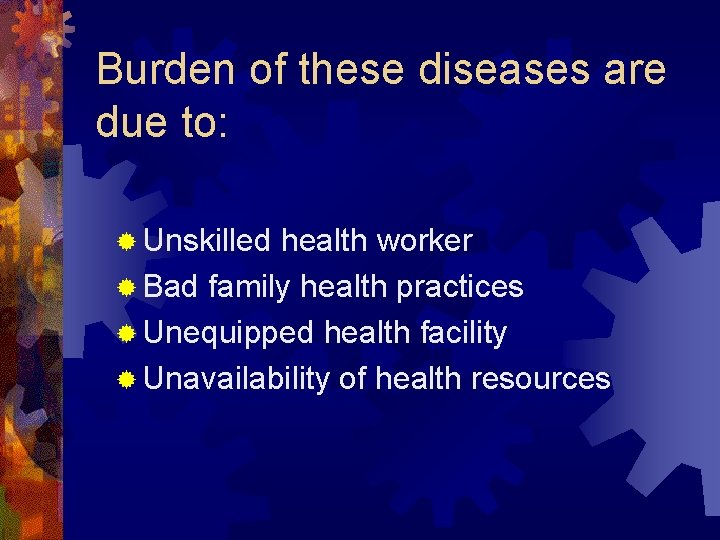 Burden of these diseases are due to: ® Unskilled health worker ® Bad family