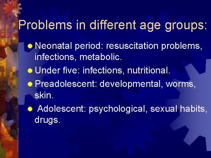 Problems in different age groups: ® Neonatal period: resuscitation problems, infections, metabolic. ® Under