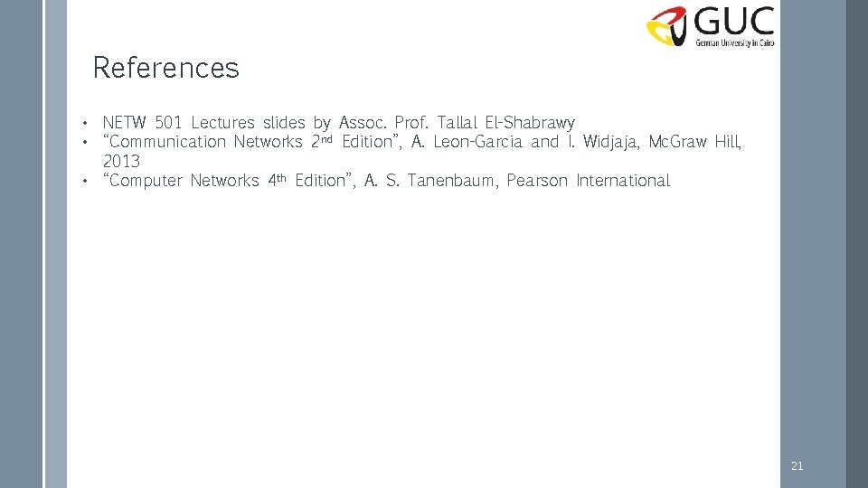 References • NETW 501 Lectures slides by Assoc. Prof. Tallal El-Shabrawy • “Communication Networks