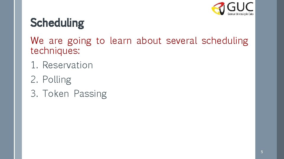 Scheduling We are going to learn about several scheduling techniques: 1. Reservation 2. Polling