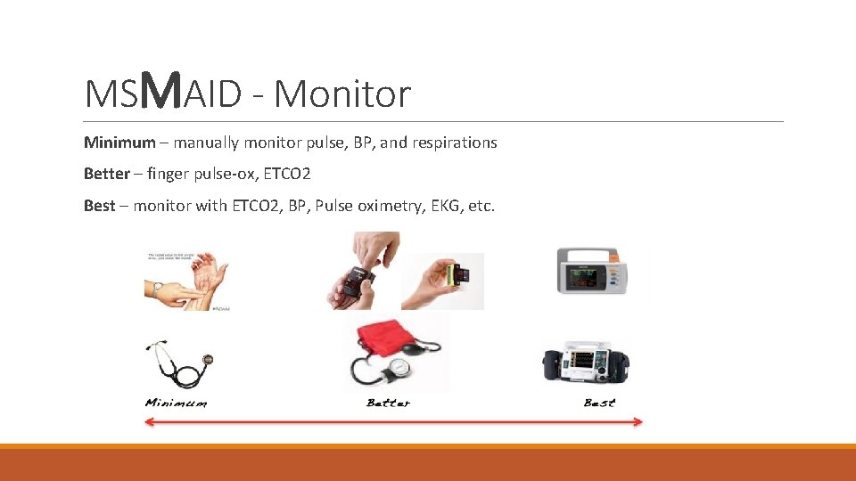 MSMAID - Monitor Minimum – manually monitor pulse, BP, and respirations Better – finger MSMAID - Monitor Minimum – manually monitor pulse, BP, and respirations Better – finger