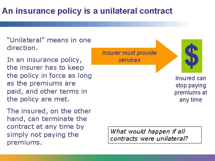 An insurance policy is a unilateral contract “Unilateral” means in one direction. In an