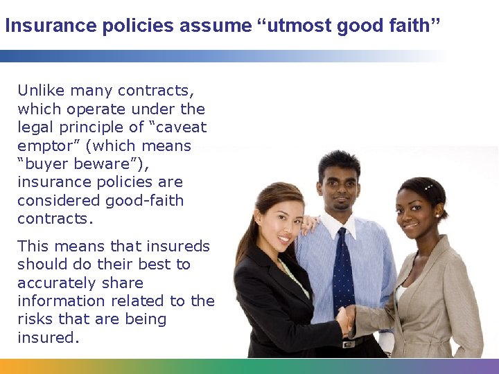 Insurance policies assume “utmost good faith” Unlike many contracts, which operate under the legal