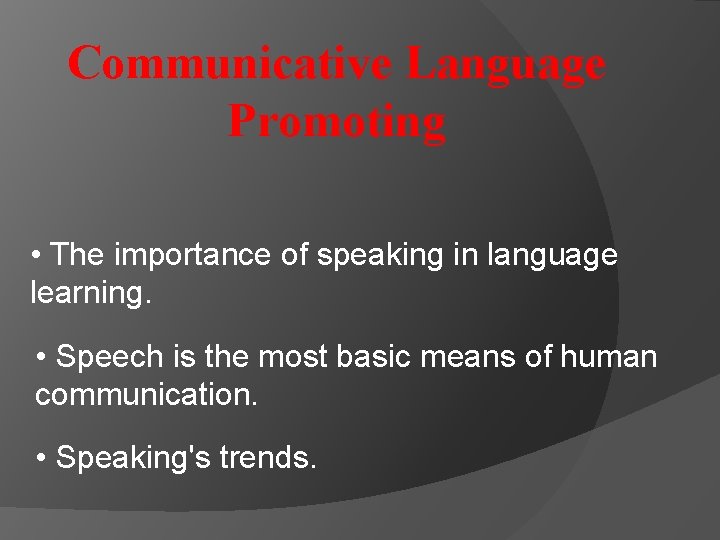 Communicative Language Promoting • The importance of speaking in language learning. • Speech is Communicative Language Promoting • The importance of speaking in language learning. • Speech is