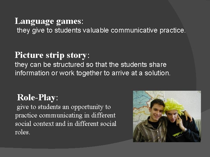 Language games: they give to students valuable communicative practice. Picture strip story: they can Language games: they give to students valuable communicative practice. Picture strip story: they can