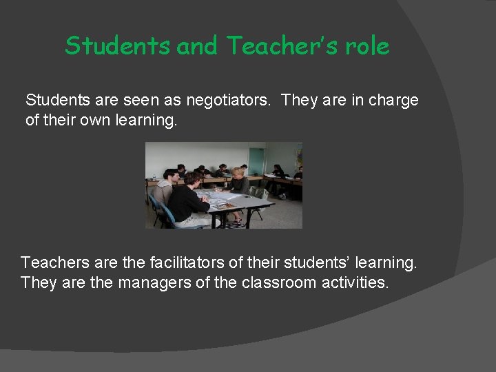 Students and Teacher’s role Students are seen as negotiators. They are in charge of Students and Teacher’s role Students are seen as negotiators. They are in charge of
