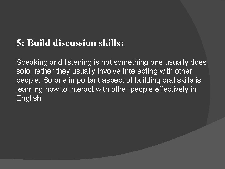 5: Build discussion skills: Speaking and listening is not something one usually does solo; 5: Build discussion skills: Speaking and listening is not something one usually does solo;