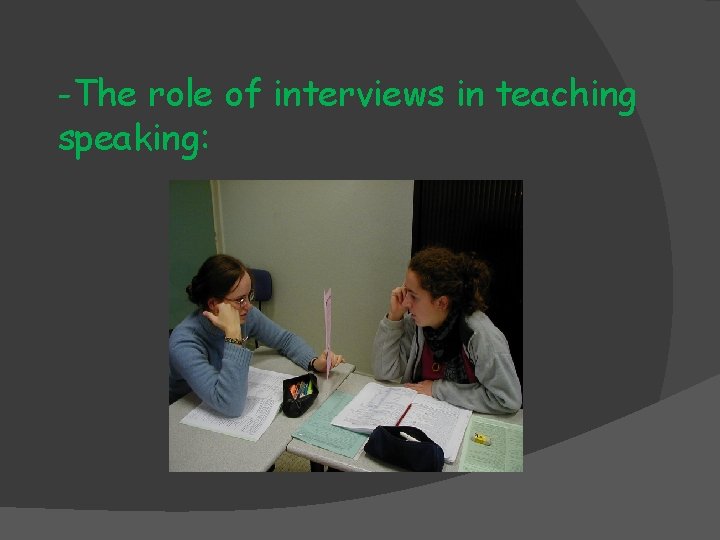 -The role of interviews in teaching speaking: -The role of interviews in teaching speaking: