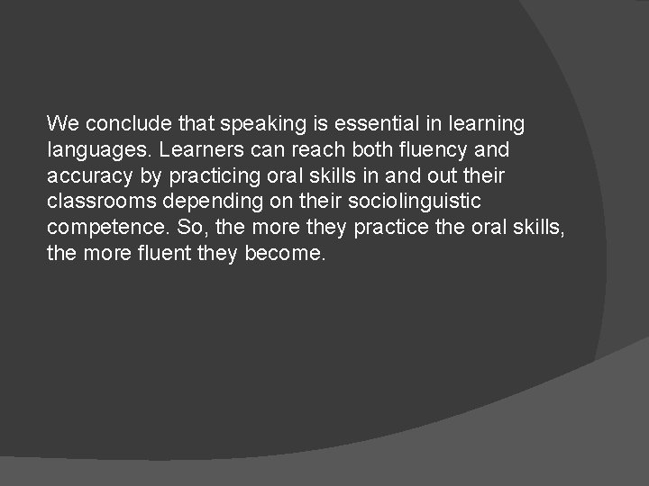 We conclude that speaking is essential in learning languages. Learners can reach both fluency We conclude that speaking is essential in learning languages. Learners can reach both fluency