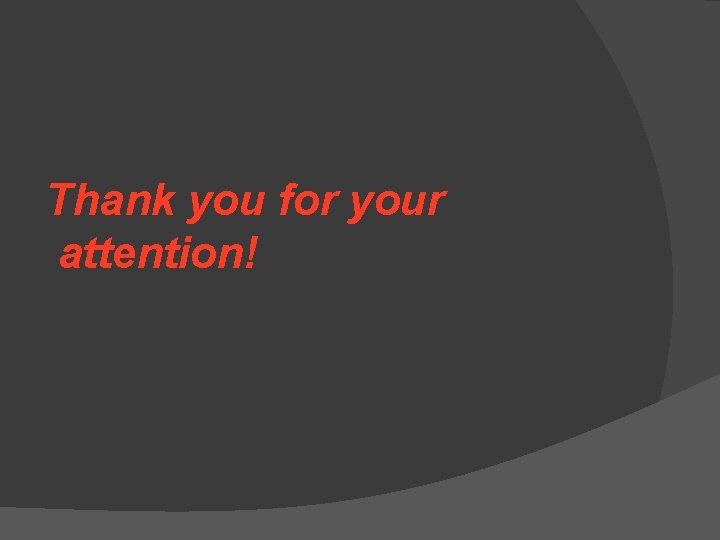 Thank you for your attention! Thank you for your attention!