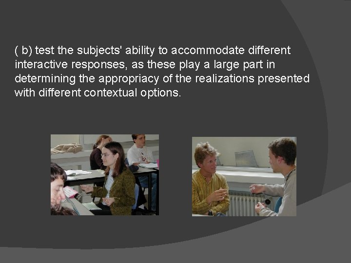 ( b) test the subjects' ability to accommodate different interactive responses, as these play ( b) test the subjects' ability to accommodate different interactive responses, as these play