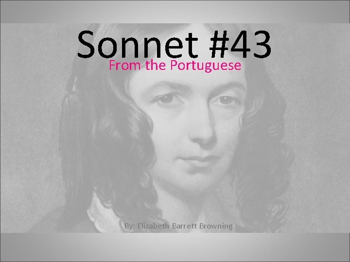 Sonnet #43 From the Portuguese By: Elizabeth Barrett Browning 