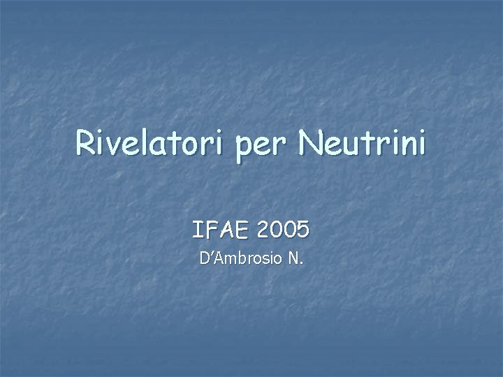 Rivelatori per Neutrini IFAE 2005 D’Ambrosio N. 