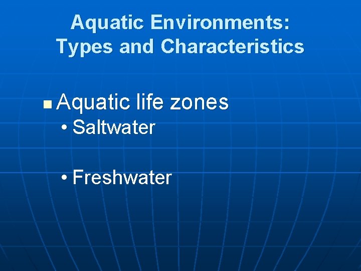 Aquatic Environments: Types and Characteristics n Aquatic life zones • Saltwater • Freshwater 