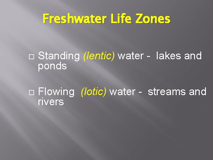 Freshwater Life Zones Standing (lentic) water - lakes and ponds Flowing (lotic) water -