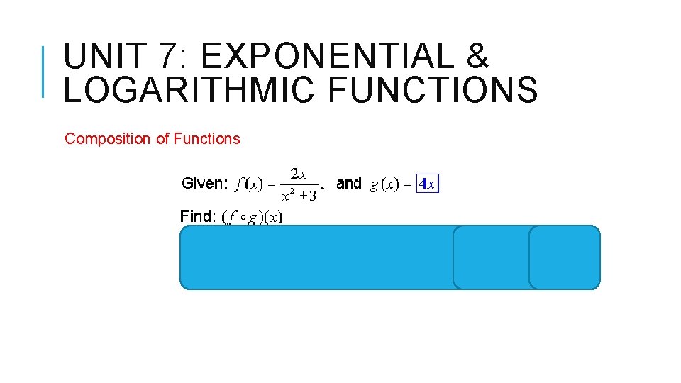 UNIT 7: EXPONENTIAL & LOGARITHMIC FUNCTIONS Composition of Functions 